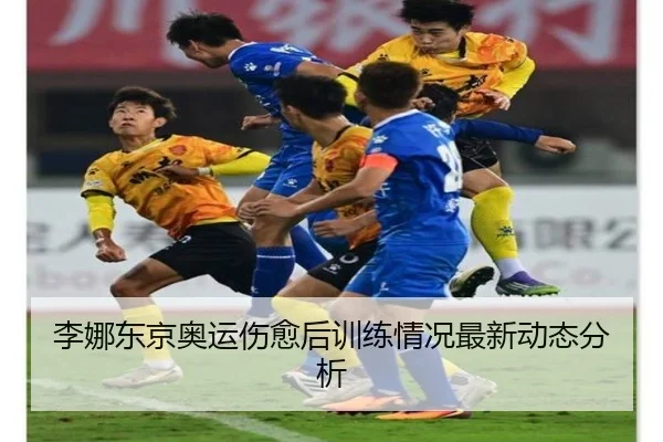 李娜东京奥运伤愈后训练情况最新动态分析